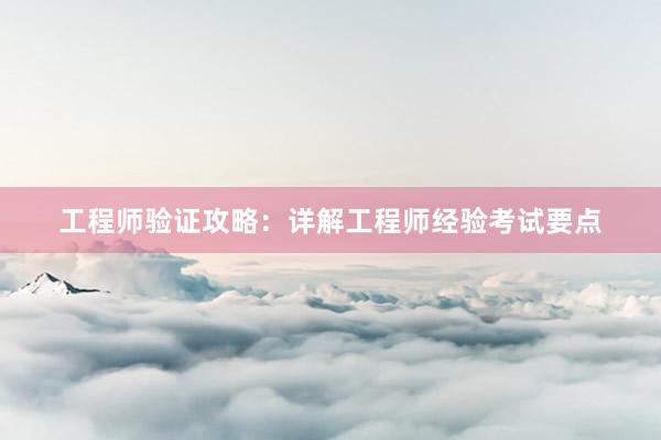 工程师验证攻略：详解工程师经验考试要点