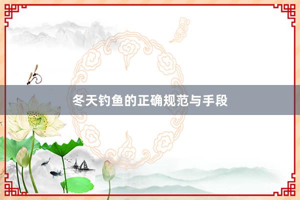 冬天钓鱼的正确规范与手段